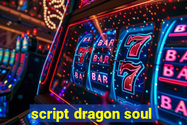 script dragon soul